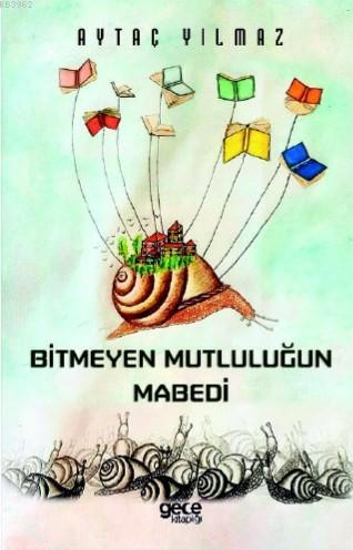 Bitmeyen Mutluluğun Mabedi - Aytaç Yılmaz | Yeni ve İkinci El Ucuz Kit