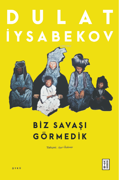 Biz Savaşı Görmedik - Dulat İysabekov | Yeni ve İkinci El Ucuz Kitabın