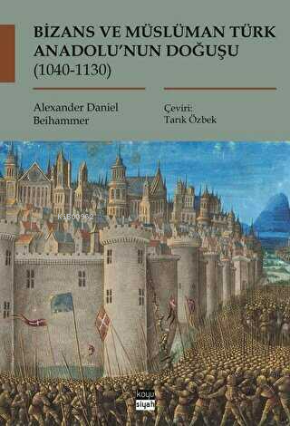 Bizans ve Müslüman Türk Anadolu'nun Doğuşu (1040-1130) - Alexander Dan