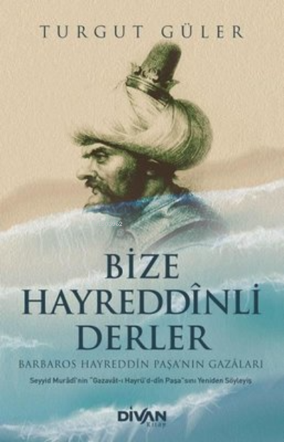 Bize Hayreddinli Derler - Barbaros Hayreddin Paşa'nın Gazaları - Turgu