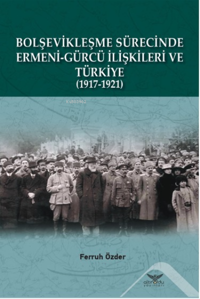 Bolşevikleşme Sürecinde Ermeni-Gürcü İlişkileri Ve Türkiye 1917-1921 -