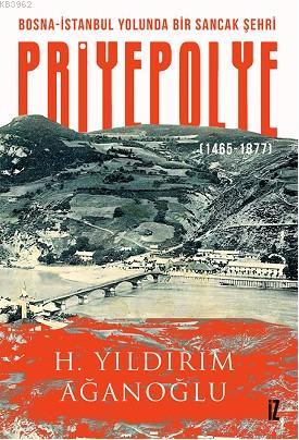 Bosna-İstanbul Yolunda Bir Sancak Şehri Priyepolye - H. Yıldırım Ağano