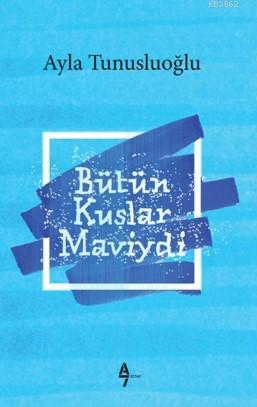 Bütün Kuşlar Maviydi - Ayla Tunusluoğlu | Yeni ve İkinci El Ucuz Kitab