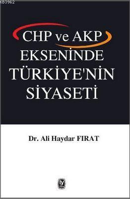 Chp ve Akp Ekseninde Türkiye'nin Siyaseti - Ali Haydar Fırat | Yeni ve