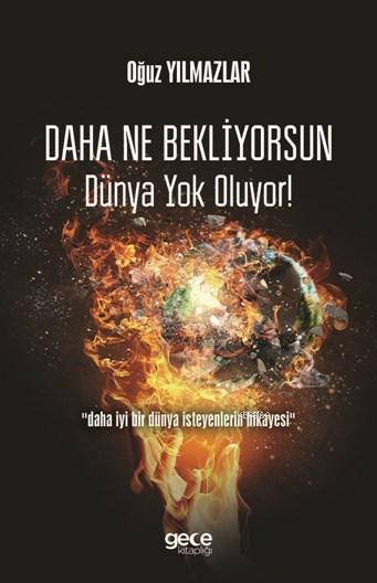 Daha Ne Bekliyorsun Dünya Yok Oluyor! - Oğuz Yılmazlar | Yeni ve İkinc