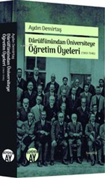 Darülfünundan Üniversiteye Öğretim Üyeleri (1900-1946) - Aydın Demirta