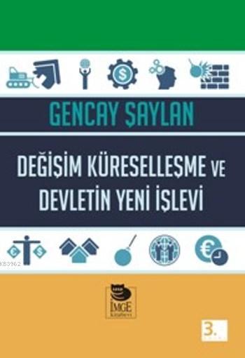 Değişim Küreselleşme ve Devletin Yeni İşlevi - Gencay Şaylan | Yeni ve