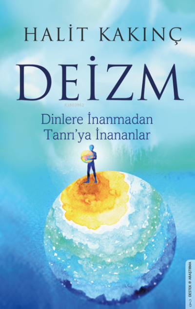 Deizm;Dinlere İnanmadan Tanrı’ya İnananlar - Halit Kakınç | Yeni ve İk