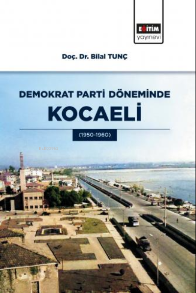 Demokrat Parti Döneminde Kocaeli - Bilal Tunç | Yeni ve İkinci El Ucuz