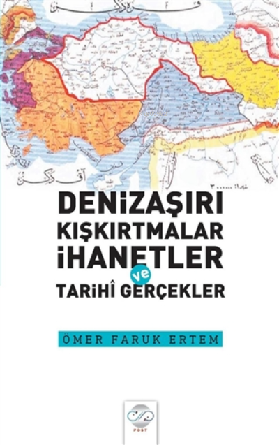 Denizaşırı Kışkırtmalar İhanetler ve Tarihi Gerçekler - Ömer Faruk Ert