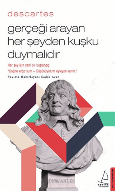 Descartes – Gerçeği Arayan Her Şeyden Kuşku Duymalıdır - Sadık Acar | 