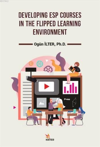 Developing Esp Courses in The Flipped Learning Enviroment - Ogün İlter