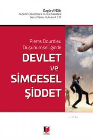 Devlet ve Simgesel Şiddet Pierre Bourdieu Düşünümselliğinde - Özgür Ay