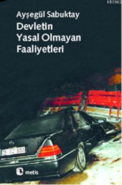 Devletin Yasal Olmayan Faaliyetleri - Ayşegül Sabuktay | Yeni ve İkinc