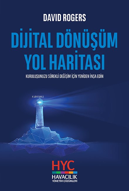 Dijital Dönüşüm Yol Haritası;Kuruluşunuzu Sürekli Değişim İçin Yeniden