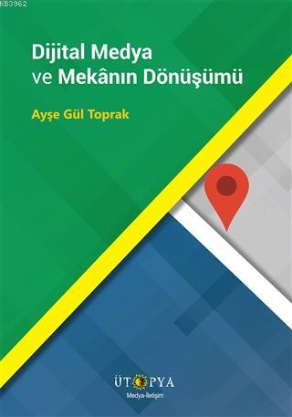 Dijital Medya ve Mekanın Dönüşümü - Ayşe Gül Toprak | Yeni ve İkinci E