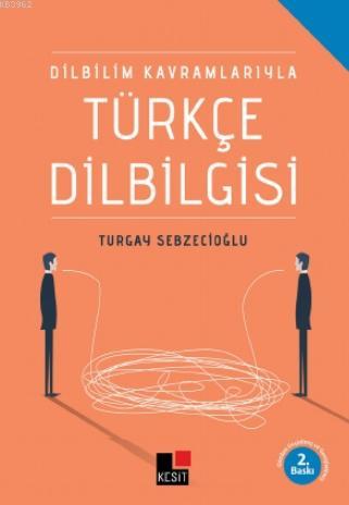 Dil Bilim Kavramlarıyla Türkçe Dilbilgisi - Turgay Sebzecioğlu | Yeni 