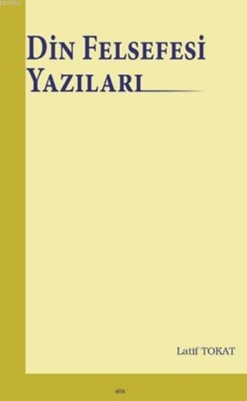 Din Felsefesi Yazıları - Latif Tokat | Yeni ve İkinci El Ucuz Kitabın 