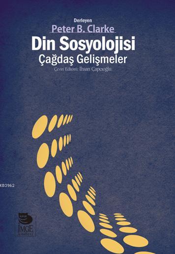 Din Sosyolojisi - Çağdaş Gelişmeler - Peter B. Clarke | Yeni ve İkinci