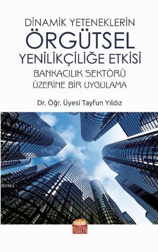 Dinamik Yeteneklerin Örgütsel Yenilikçiliğe Etkisi - Tayfun Yıldız | Y