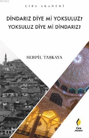 Dindarız Diye Mi Yoksuluz? Yoksuluz Diye Mi Dindarız? - Serpil Taşkaya