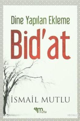 Dine Yapılan Ekleme Bid'at - İsmail Mutlu | Yeni ve İkinci El Ucuz Kit