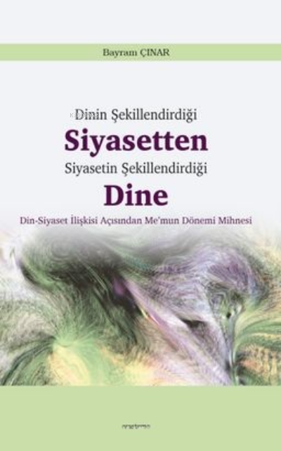 Dinin Şekillendirdiği Siyasetten Siyasetin Şekillendirdiği Dine - Bayr