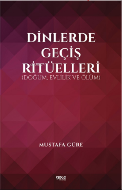 Dinlerde Geçiş Ritüelleri;(Doğum, Evlilik ve Ölüm) - Mustafa Güre | Ye