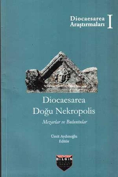 Diocaesarea Doğu Nekropolis - Mezarlar ve Buluntular - Ümit Aydınoğlu 