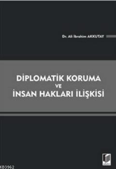 Diplomatik Koruma ve İnsan Hakları İlişkisi - Ali İbrahim Akkutay | Ye