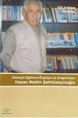 Dirençli Eğitimci-Örgütçü ve Araştırmacı Hasan Nedim Şahhüseyinoğlu - 