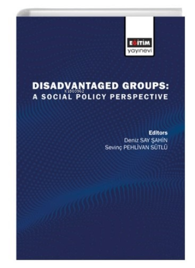 Disadvantaged Groups ;A Social Policy Perspective - Deniz Say Şahin | 