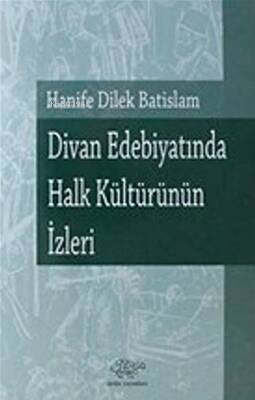 Divan Edebiyatında Halk Kültürünün İzleri - Hanife Dilek Batislam- | Y