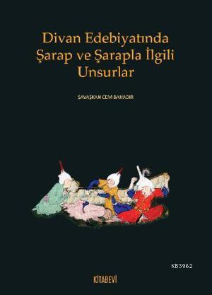 Divan Edebiyatında Şarap ve Şarapla İlgili Unsurlar - Savaşkan Cem Bah