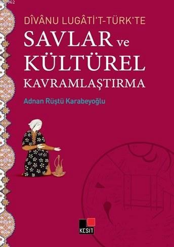 Divanu Lugati't-Türk'te Savlar ve Kültürel Kavramlaştırma - Adnan Rüşt