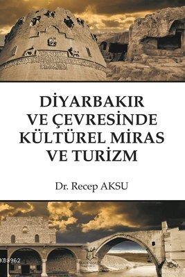 Diyarbakır ve Çevresinde Kültürel Miras ve Turizm - Recep Aksu | Yeni 