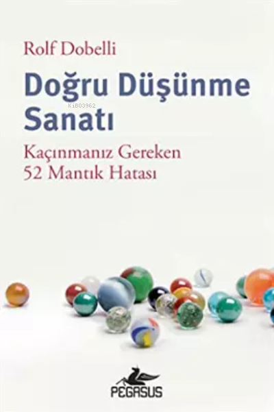 Doğru Düşünme Sanatı: Kaçınmanız Gereken 52 Mantık Hatası - Rolf Dobel