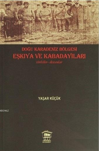 Doğu Karadeniz Bölgesi Eşkıya ve Kabadayıları - Yaşar Küçük | Yeni ve 