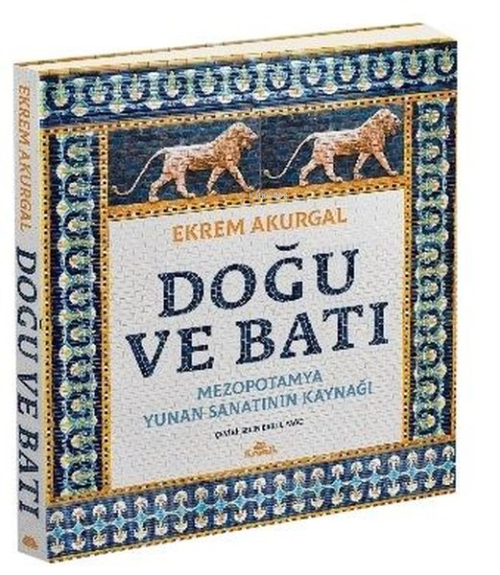 Doğu ve Batı: Mezopotamya Yunan Sanatının Kaynağı - Ekrem Akurgal | Ye