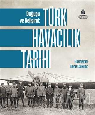 Doğuşu ve Gelişimi: Türk Havacılık Tarihi - Deniz Dalkılınç | Yeni ve 