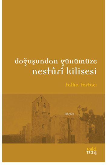 Doğuşundan Günümüze Nesturi Kilisesi - Talha Fortacı | Yeni ve İkinci 