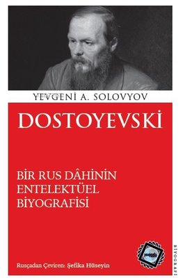 Dostoyevski - Bir Rus Dahinin Entelektüel Biyografisi - Yevgeni A. Sol