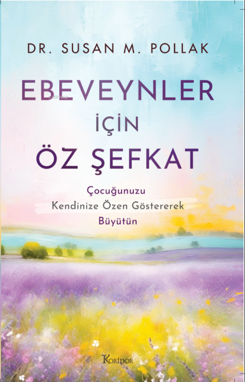 Ebeveynler İçin Öz Şefkat;Çocuğunuzu Kendinize Özen Göstererek Büyütün