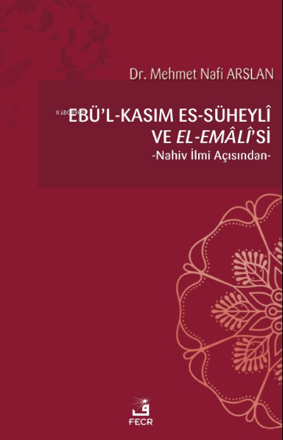 Ebü’l-Kasım es-Süheylî ve el-Emâlî’si - Mehmet Nafi Arslan | Yeni ve İ