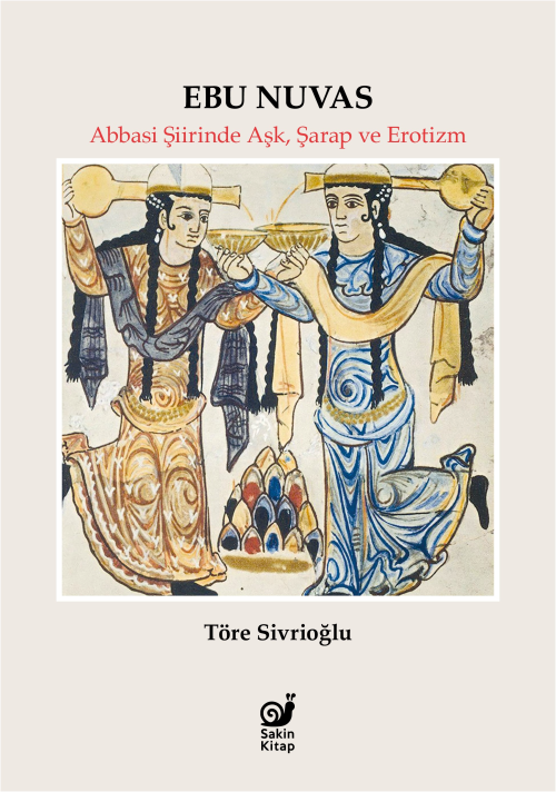 Ebu Nuvas;Abbasi Şiirinde Aşk, Şarap ve Erotizm - Töre Sivrioğlu | Yen