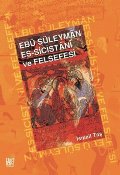 Ebu Süleyman Es - Sicistani ve Felsefesi - İsmail Taş | Yeni ve İkinci