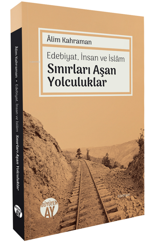 Edebiyat, İnsan ve İslâm Sınırları Aşan Yolculuklar - Alim Kahraman | 