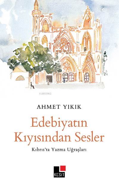 Edebiyatın Kıyısından Sesler Kıbrıs’ta Yazma Uğraşları - Ahmet Yıkık |