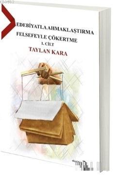 Edebiyatla Ahmaklaştırma Felsefeyle Çökertme - Taylan Kara | Yeni ve İ