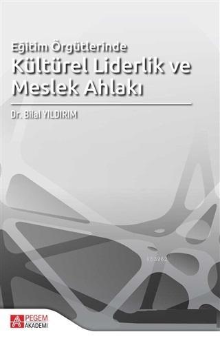 Eğitim Örgütlerinde Kültürel Liderlik ve Meslek Ahlakı - Bilal Yıldırı